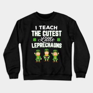 I Teach The Cutest Little Leprechauns Funny St Patricks Day Crewneck Sweatshirt